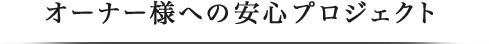 オーナー様への安心プロジェクト